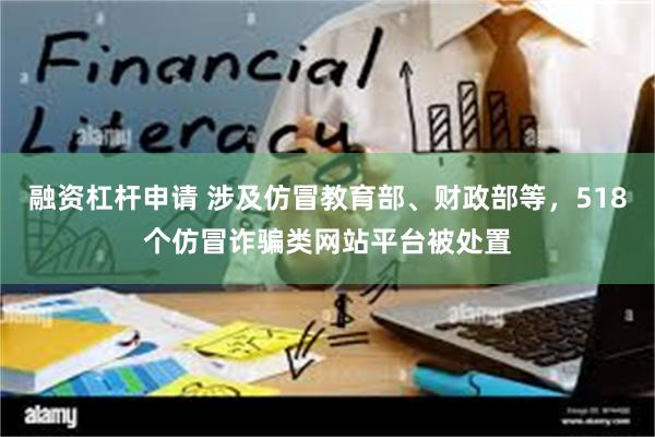 融资杠杆申请 涉及仿冒教育部、财政部等，518个仿冒诈骗类网站平台被处置