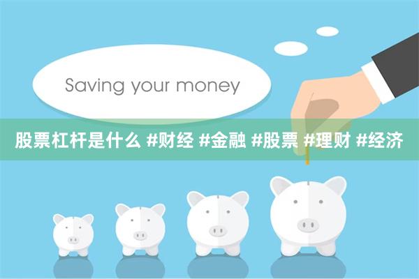 股票杠杆是什么 #财经 #金融 #股票 #理财 #经济