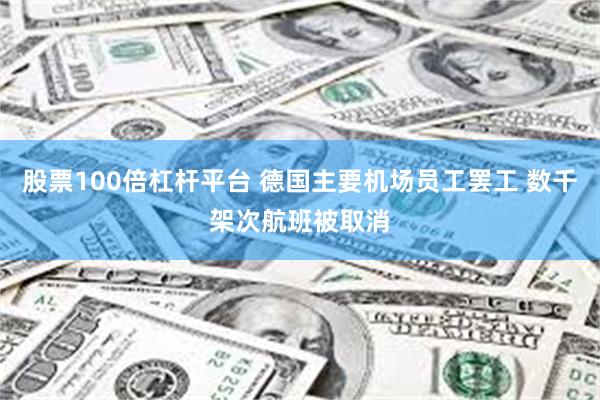股票100倍杠杆平台 德国主要机场员工罢工 数千架次航班被取消